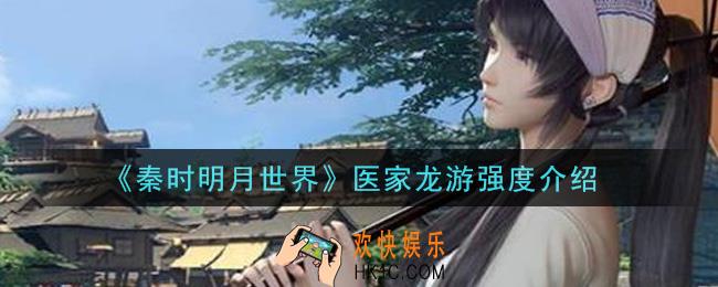 秦时明月世界医家龙游怎么样_医家龙游强度介绍