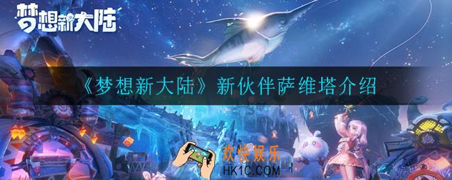 梦想新大陆萨维塔怎么样_新伙伴萨维塔介绍