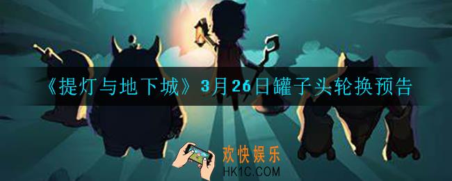 提灯与地下城罐子头下一个限定是什么_3月26日罐子头轮换预告