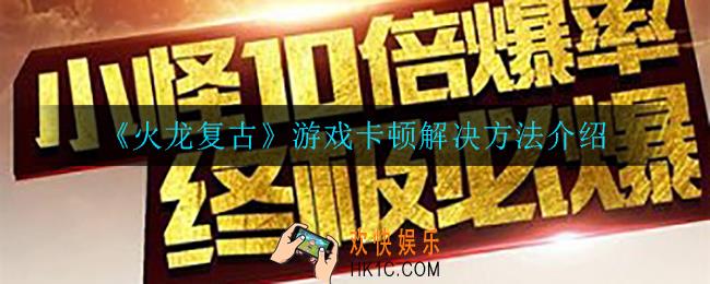 火龙复古游戏卡顿怎么办_游戏卡顿解决方法介绍