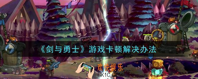 剑与勇士游戏卡顿怎么办_游戏卡顿解决办法