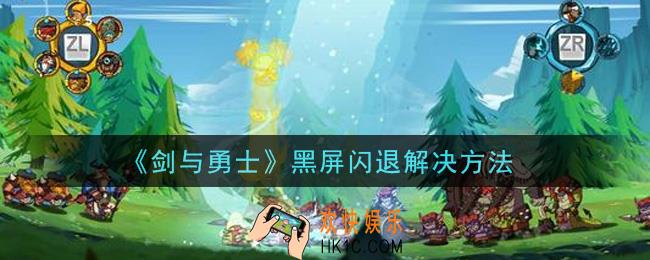 剑与勇士手游黑屏闪退怎么办_黑屏闪退解决方法