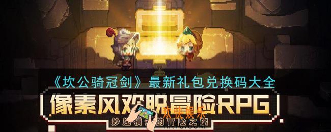 坎公骑冠剑最新礼包兑换码有哪些2021_最新礼包兑换码大全