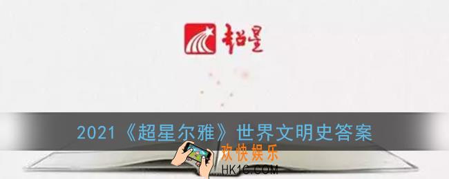 超星尔雅世界文明史答案2021_超星世界文明史章节答案大全
