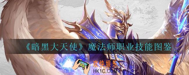 暗黑大天使魔法师怎么样_暗黑大天使魔法师职业技能图鉴