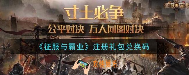 征服与霸业注册礼包兑换码是什么2021_注册礼包兑换码怎么领