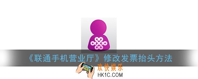 联通手机营业厅怎么修改发票抬头_联通营业厅app修改发票抬头方法