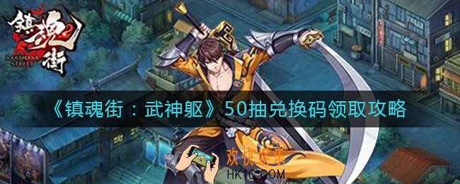 镇魂街武神躯50抽兑换码怎么领取_50抽兑换码领取攻略