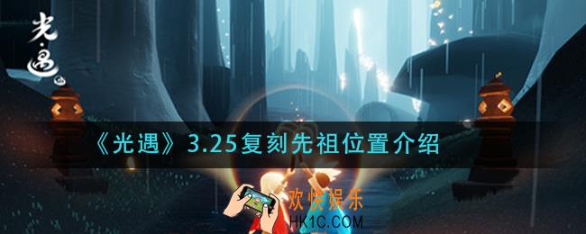 光遇3.25复刻先祖在哪_3.25复刻先祖位置介绍