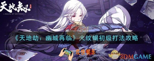 天地劫幽城再临火纹蝎初级怎么过_火纹蝎初级打法攻略