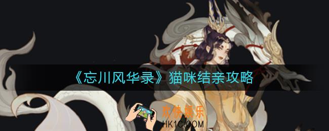 忘川风华录怎么结猫亲_猫咪结亲攻略