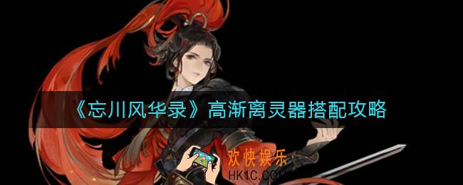 忘川风华录高渐离灵器怎么搭配_高渐离灵器搭配攻略