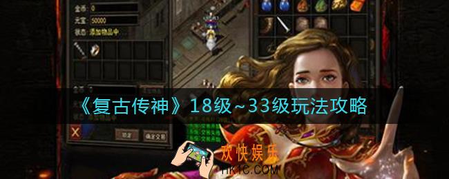 复古传神18级~33级怎么玩_18级~33级玩法攻略