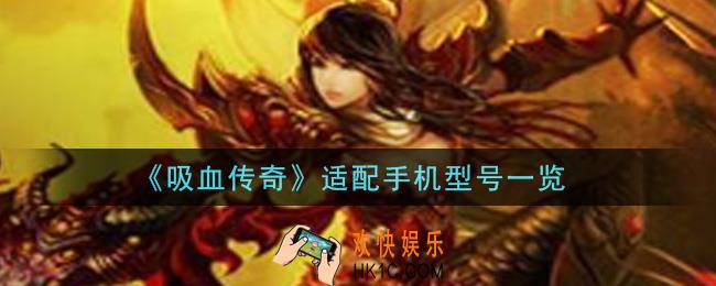 吸血传奇手机什么配置能玩_适配手机型号一览
