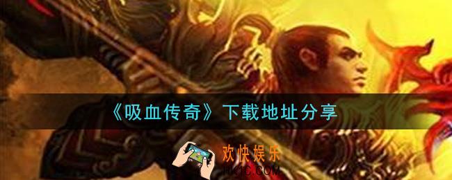 吸血传奇手游下载_下载地址分享
