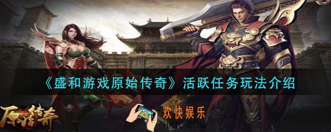 盛和游戏原始传奇活跃任务怎么玩_活跃任务玩法介绍