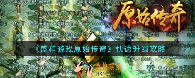 盛和游戏原始传奇怎么快速升级_快速升级攻略