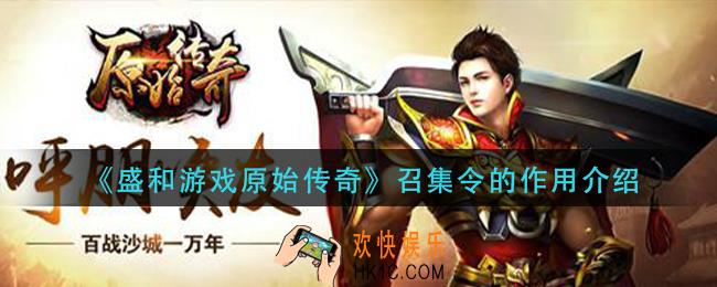 盛和游戏原始传奇召集令有什么用_召集令的作用介绍