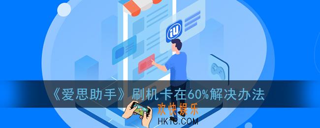 爱思助手刷机卡在60不动了怎么办_爱思助手刷机卡在60%解决办法