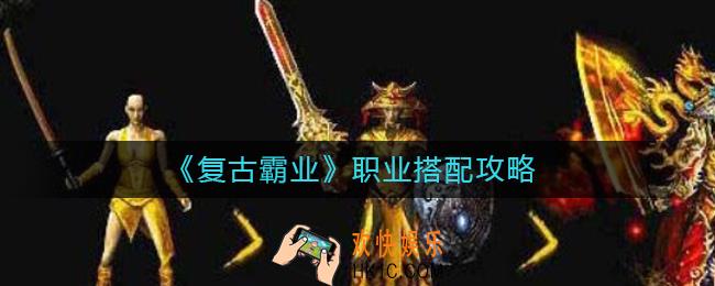 复古霸业职业怎么搭配_复古霸业职业搭配攻略