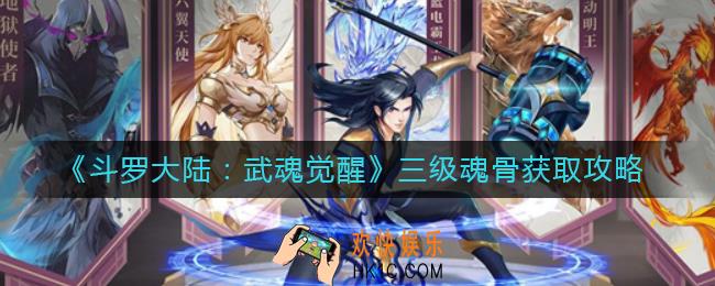 斗罗大陆武魂觉醒三级魂骨怎么获得_三级魂骨获取攻略