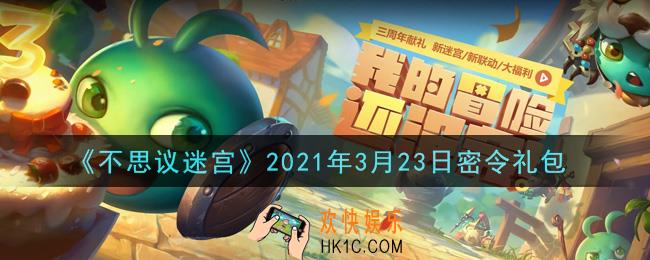 不思议迷宫2021年3月23日每日密令礼包是什么_3.23日密令怎么兑换
