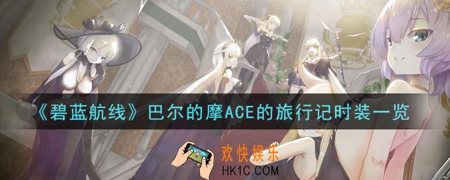 碧蓝航线巴尔的摩ACE的旅行记时装怎么样_巴尔的摩ACE的旅行记时装一览