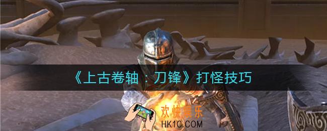 上古卷轴刀锋怎么打怪_打怪技巧