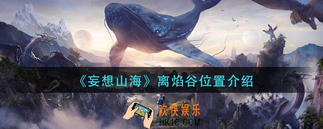 妄想山海离焰谷在哪_离焰谷位置介绍
