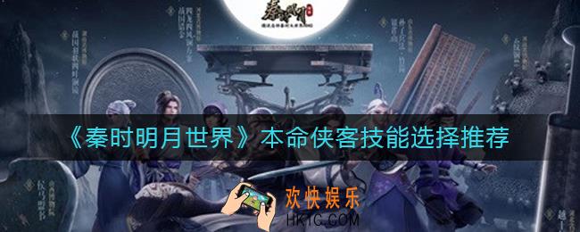 秦时明月世界本命侠客技能怎么选择_本命侠客技能选择推荐