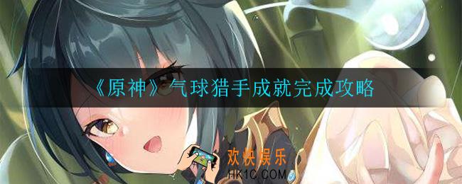 原神气球猎手成就怎么完成_气球猎手成就完成攻略