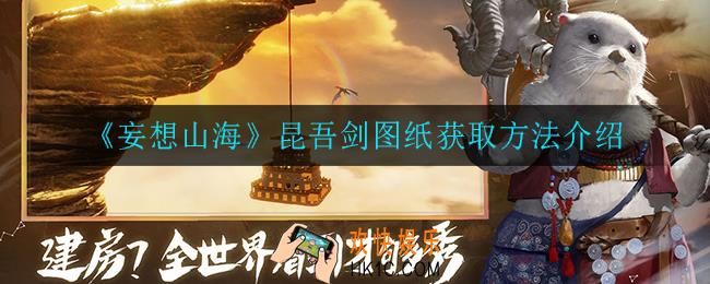 妄想山海昆吾剑图纸怎么获得_昆吾剑图纸获取方法介绍