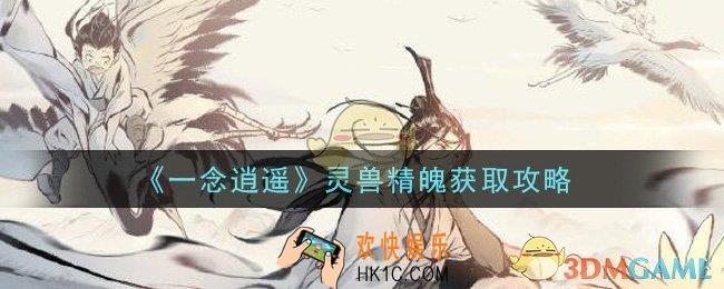 一念逍遥灵兽精魄怎么获得_灵兽精魄获取攻略