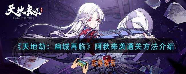 天地劫幽城再临阿秋来袭怎么过_阿秋来袭通关方法介绍