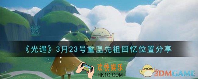 光遇3月23日重温先祖回忆的位置_光遇3月23号重温先祖回忆位置分享