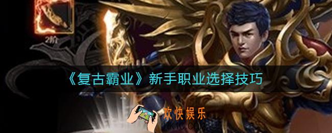 复古霸业新手职业怎么选_新手职业选择技巧