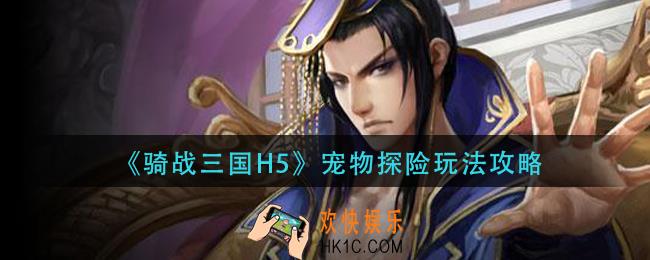骑战三国h5宠物探险怎么玩_宠物探险玩法攻略