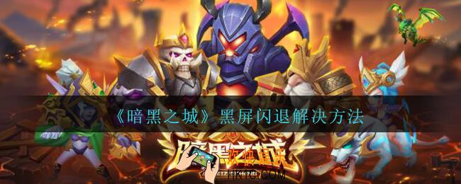 暗黑之城黑屏闪退解决方法攻略_暗黑之城手游黑屏闪退怎么办