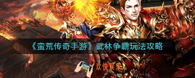 蛮荒传奇手游武林争霸怎么玩_武林争霸玩法攻略