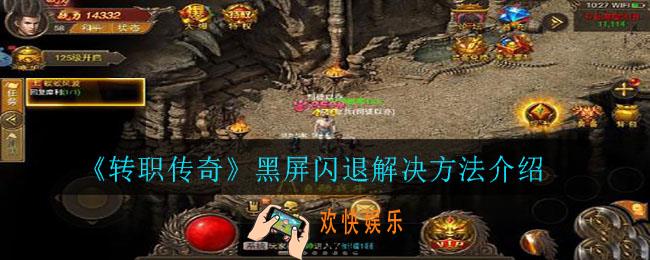 转职传奇黑屏闪退怎么办_黑屏闪退解决方法介绍