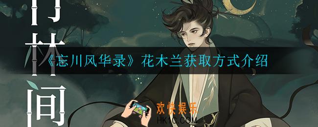 忘川风华录花木兰怎么获得_花木兰获取方式介绍