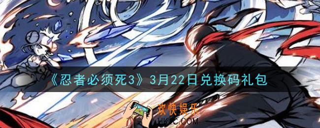 忍者必须死3手游3月22日礼包兑换码在哪领2021_3月22日礼包码是什么