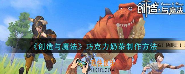 创造与魔法巧克力奶茶怎么做_巧克力奶茶制作方法