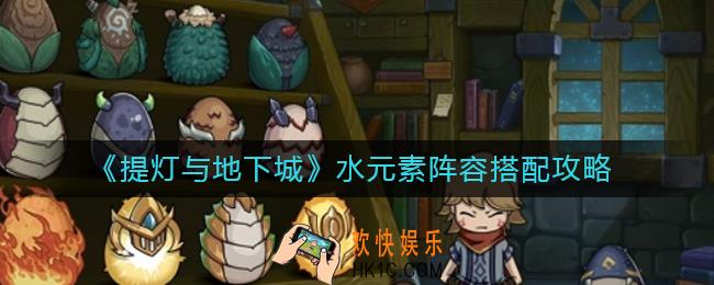 提灯与地下城水元素阵容怎么搭配_水元素阵容搭配攻略