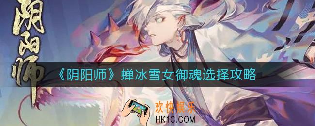 阴阳师蝉冰雪女御魂怎么选择_蝉冰雪女御魂选择攻略