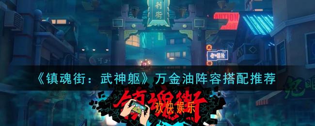 镇魂街武神躯万金油阵容怎么搭配_万金油阵容搭配推荐