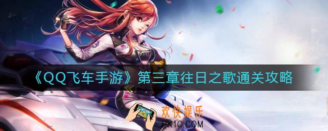 QQ飞车手游S21极速幻境第三章怎么过_S21极速幻境第三章往日之歌通关攻略