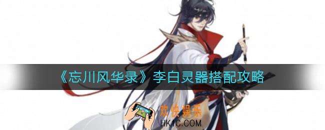 忘川风华录李白灵器怎么搭配_李白灵器搭配攻略