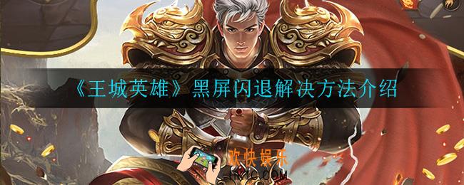 王城英雄黑屏闪退怎么办_黑屏闪退解决方法介绍
