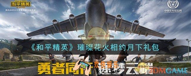 和平精英璀璨花火相约月下礼包领取2021_璀璨花火相约月下礼包在哪领